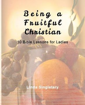 portada Being A Fruitful Christian: 10 Bible Lessons For Ladies (en Inglés)