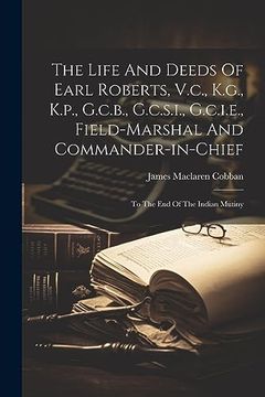 portada The Life and Deeds of Earl Roberts, V. C. , K. G. , K. P. , G. C. B. , G. C. S. I. , G. C. I. Ea , Field-Marshal and Commander-In-Chief: To the end of the Indian Mutiny (in English)