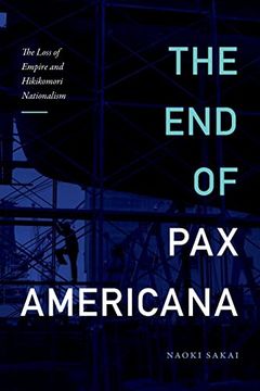 portada The end of pax Americana: The Loss of Empire and Hikikomori Nationalism (Asia-Pacific: Culture, Politics, and Society) (in English)