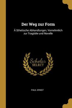portada Der Weg zur Form: Ä Sthetische Abhandlungen, Vornehmlich zur Tragödie und Novelle (en Inglés)