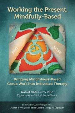 portada Working the Present, Mindfully-Based: Bringing Mindfulness-Based Group Work Into Individual Therapy