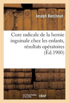 portada Cure Radicale de la Hernie Inguinale Chez Les Enfants, Dr Vincent: Résultats Opératoires (en Francés)