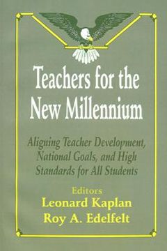 portada teachers for the new millennium: aligning teacher development, national goals, and high standards for all students (in English)