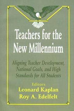 portada teachers for the new millennium: aligning teacher development, national goals, and high standards for all students (en Inglés)