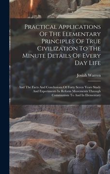 portada Practical Applications Of The Elementary Principles Of True Civilization To The Minute Details Of Every Day Life: And The Facts And Conclusions Of For (en Inglés)