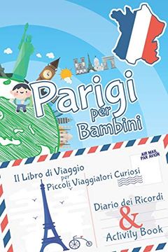 Libro Parigi per Bambini: Libro di Viaggio, Activity Book e Diario