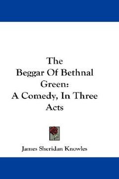 portada the beggar of bethnal green: a comedy, in three acts (in English)