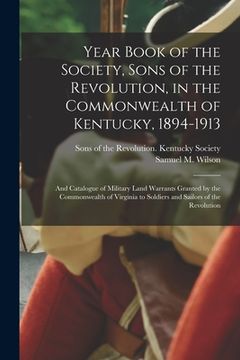 portada Year Book of the Society, Sons of the Revolution, in the Commonwealth of Kentucky, 1894-1913: and Catalogue of Military Land Warrants Granted by the C (en Inglés)