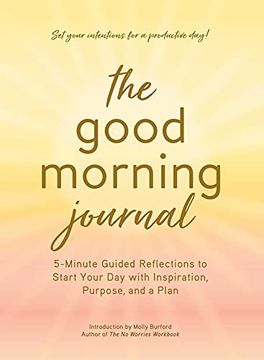 portada The Good Morning Journal: 5-Minute Guided Reflections to Start Your day With Inspiration, Purpose, and a Plan 