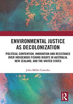 portada Environmental Justice as Decolonization: Political Contention, Innovation and Resistance Over Indigenous Fishing Rights in Australia, new Zealand, and the United States (en Inglés)