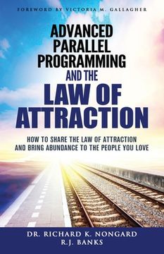 portada Advanced Parallel Programming and the law of Attraction: How to Share the law of Attraction and Bring Abundance to the People you Love (en Inglés)