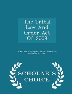 portada The Tribal Law and Order Act of 2009 - Scholar's Choice Edition (en Inglés)
