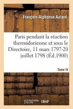 portada Paris Pendant La Réaction Thermidorienne Et Sous Le Directoire 11 Mars 1797-20 Juillet 1798. Tome IV: Recueil de Documents Pour l'Histoire de l'Esprit (en Francés)