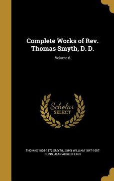 portada Complete Works of Rev. Thomas Smyth, D. D.; Volume 6 (en Inglés)