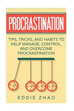 portada Procrastination: Tips, Tricks, And Habits To Help Manage, Control, and Overcome Procrastination (en Inglés)