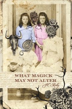 portada What Magick May Not Alter: Poems of Tallulah & Vidalia (en Inglés)