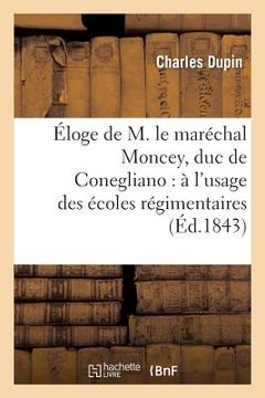 portada Éloge de M. Le Maréchal Moncey, Duc de Conegliano: À l'Usage Des Écoles Régimentaires: de l'Armée Française (en Francés)