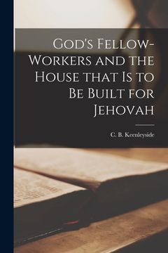 portada God's Fellow-workers and the House That is to Be Built for Jehovah [microform] (en Inglés)