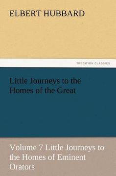 portada little journeys to the homes of the great, volume 7 little journeys to the homes of eminent orators (en Inglés)