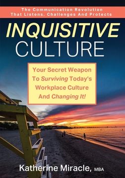 portada Inquisitive Culture: Your Secret Weapon to Surviving Today's Workplace Culture and Changing It! The Communication Revolution That Listens, (en Inglés)