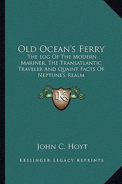 portada old ocean's ferry: the log of the modern mariner, the transatlantic traveler and quaint facts of neptune's realm (en Inglés)