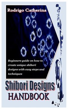 portada Shibori Designs Handbook: Beginners guide on how to create unique shibori designs with easy steps and techniques (en Inglés)