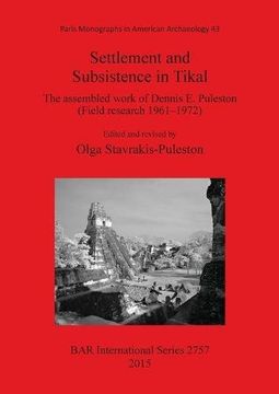 portada Settlement and Subsistence in Tikal: The assembled work of Dennis E. Puleston (Field research 1961­-1972) (BAR International Series)