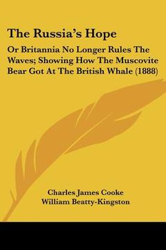 portada the russia's hope: or britannia no longer rules the waves; showing how the muscovite bear got at the british whale (1888) (en Inglés)