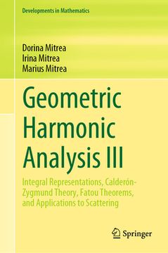 portada Geometric Harmonic Analysis III: Integral Representations, Calderón-Zygmund Theory, Fatou Theorems, and Applications to Scattering