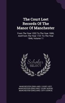portada The Court Leet Records Of The Manor Of Manchester: From The Year 1552 To The Year 1686, And From The Year 1731 To The Year 1846, Volume 11 (in English)