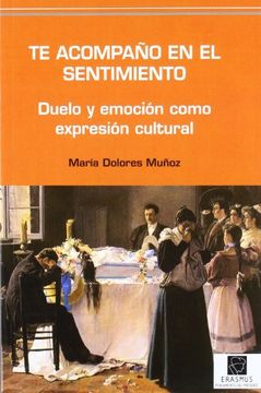 portada TE ACOMPAÑO EN EL SENTIMIENTO: duelo y emoción como expresión cultural (in Spanish)