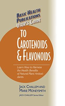 portada User's Guide to Carotenoids & Flavonoids: Learn how to Harness the Health Benefits of Natural Plant Antioxidants (Basic Health Publications User's Guide) (en Inglés)