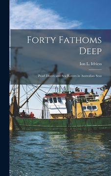 portada Forty Fathoms Deep: Pearl Divers and Sea Rovers in Australian Seas (en Inglés)
