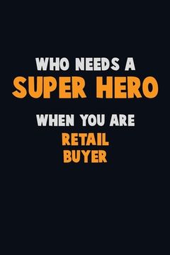 portada Who Need A SUPER HERO, When You Are Retail Buyer: 6X9 Career Pride 120 pages Writing Notebooks (in English)