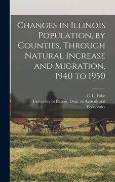 portada Changes in Illinois Population, by Counties, Through Natural Increase and Migration, 1940 to 1950 (en Inglés)