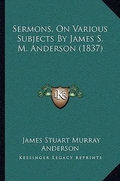 portada sermons, on various subjects by james s. m. anderson (1837) (en Inglés)
