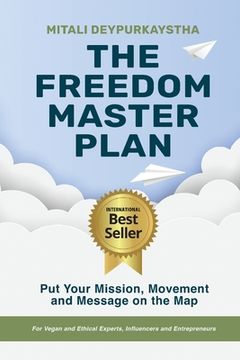 portada The Freedom Master Plan: Put Your Mission, Movement and Message on the Map - For Vegan and Ethical Experts, Influencers and Entrepreneurs
