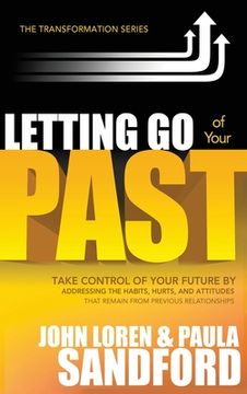 portada Letting Go of Your Past: Take Control of Your Future by Addressing the Habits, Hurts, and Attitudes That Remain from Previous Relationships (in English)