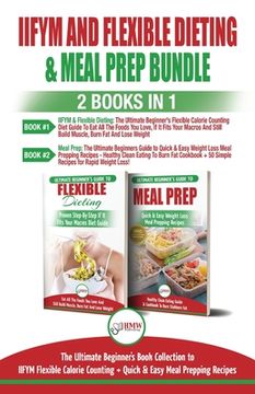 portada IIFYM and Flexible Dieting & Meal Prep - 2 Books in 1 Bundle: The Ultimate Beginner's Diet Bundle Guide to IIFYM Flexible Calorie Counting + Quick & E (en Inglés)
