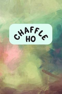 portada Chaffle Ho: Recipe templates with index to organize your Cheese + Waffle sweet and savory recipes