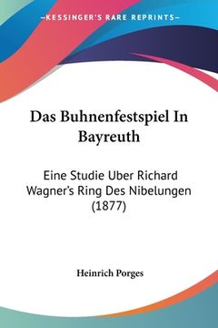 portada Das Buhnenfestspiel In Bayreuth: Eine Studie Uber Richard Wagner's Ring Des Nibelungen (1877) (en Alemán)