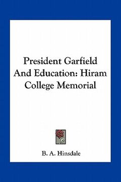portada president garfield and education: hiram college memorial (en Inglés)