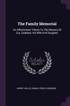 portada The Family Memorial: An Affectionate Tribute To The Memory Of D.p. Goddard, His Wife And Daughter (en Inglés)