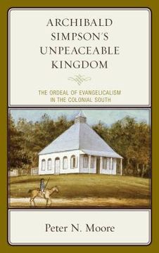 portada Archibald Simpson's Unpeaceable Kingdom: The Ordeal of Evangelicalism in the Colonial South (en Inglés)