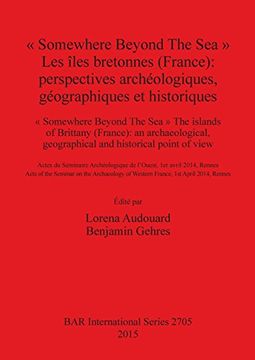 portada Somewhere Beyond The Sea  Les îles bretonnes (France): perspectives archéologiques, géographiques et historiques (BAR International Series)