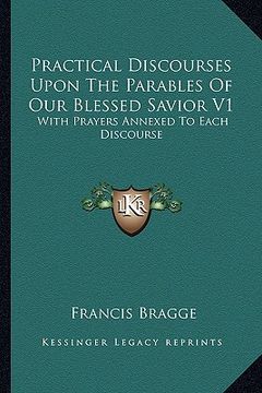 portada practical discourses upon the parables of our blessed savior v1: with prayers annexed to each discourse (en Inglés)