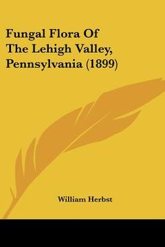 portada fungal flora of the lehigh valley, pennsylvania (1899)