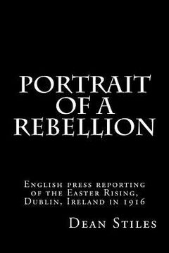portada Portrait of a Rebellion: English press reporting of the Easter Rising, Dublin, Ireland in 1916 (en Inglés)