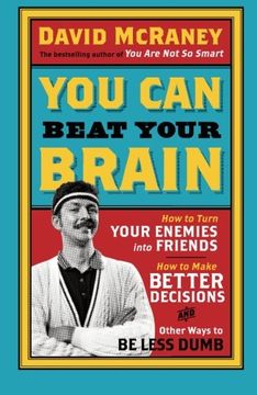 portada You Can Beat Your Brain: How to Turn Your Enemies Into Friends, How to Make Better Decisions, and Other Ways to Be Less Dumb: Volume 1