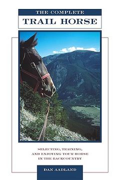 portada the complete trail horse: selecting, training, and enjoying your horse in the backcountry (en Inglés)